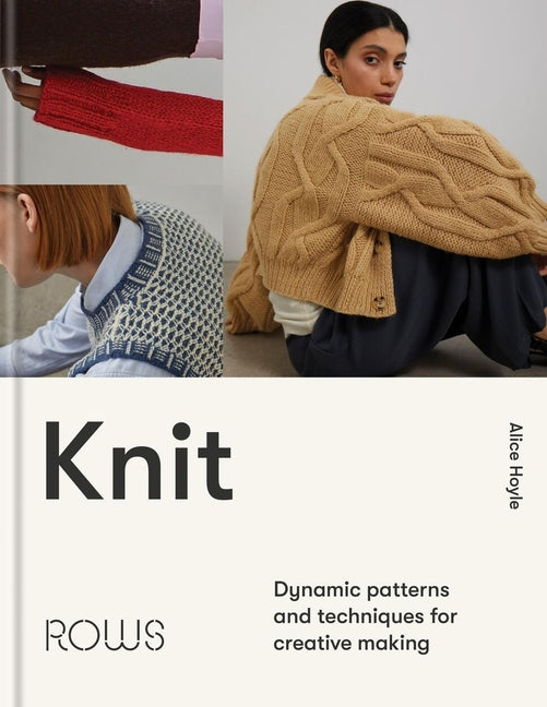 Knit: Dynamic Patterns and Techniques for Creative Making -- Alice Hoyle, Hardcover