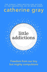 Little Addictions: Freedom from Our Tiny But Mighty Compulsions by Gray, Catherine