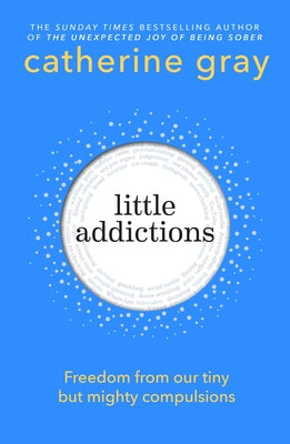 Little Addictions: Freedom from Our Tiny But Mighty Compulsions -- Catherine Gray, Paperback
