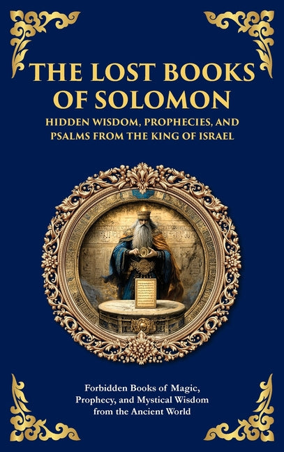 The Lost Books of Solomon - Hidden Wisdom, Prophecies, and Psalms from the King of Israel: Forbidden Books of Magic, Prophecy, and Mystical Wisdom fro -- Solomonic Traditions, Hardcover