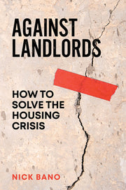 Against Landlords: How to Solve the Housing Crisis by Bano, Nick