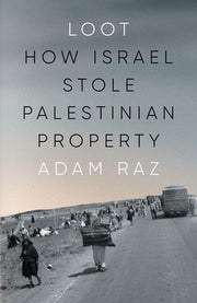 Loot: How Israel Stole Palestinian Property by Raz, Adam
