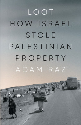 Loot: How Israel Stole Palestinian Property by Raz, Adam