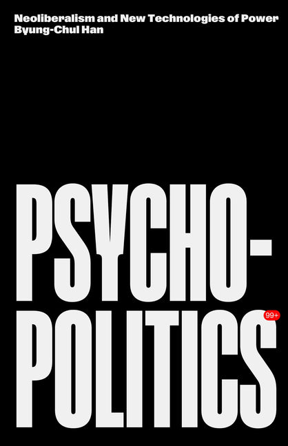 Psychopolitics: Neoliberalism and New Technologies of Power -- Byung-Chul Han, Paperback