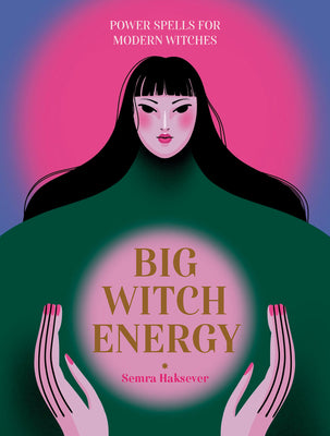 Big Witch Energy: Power Spells for Modern Witches by Haksever, Semra