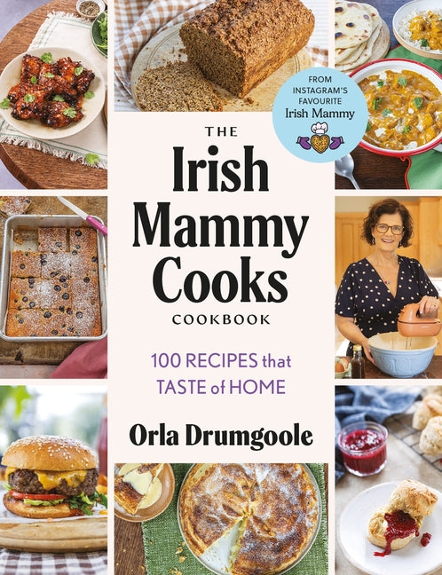 The Irish Mammy Cooks Cookbook: 100 Recipes That Taste of Home -- Orla Drumgoole, Hardcover