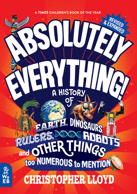 Absolutely Everything! Revised and Expanded: A History of Earth, Dinosaurs, Rulers, Robots, and Other Things Too Numerous to Mention -- Christopher Lloyd, Hardcover