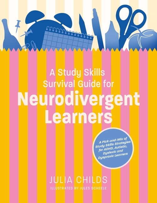 A Study Skills Survival Guide for Neurodivergent Learners: A Pick N Mix of Study Skills Strategies for Adhd, Autistic, Dyslexic and Dyspraxic Learners -- Julia Childs, Paperback
