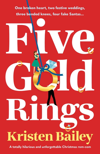 Five Gold Rings: A totally hilarious and unforgettable Christmas rom-com by Bailey, Kristen