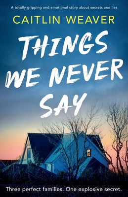 Things We Never Say: An unforgettable, emotional story of secrets and lies by Weaver, Caitlin