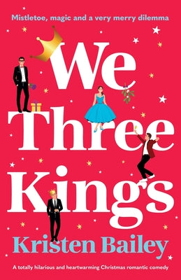 We Three Kings: A totally hilarious and heart-warming Christmas romantic comedy by Bailey, Kristen