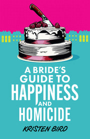A Bride's Guide to Happiness and Homicide by Bird, Kristen