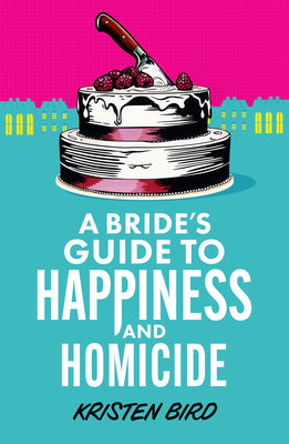 A Bride's Guide to Happiness and Homicide -- Kristen Bird, Paperback