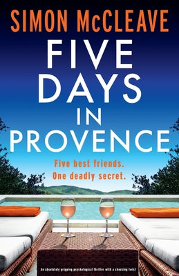 Five Days in Provence: An absolutely gripping psychological thriller with a shocking twist by McCleave, Simon