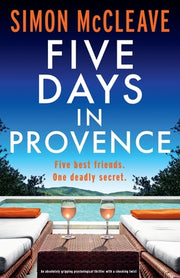 Five Days in Provence: An absolutely gripping psychological thriller with a shocking twist by McCleave, Simon