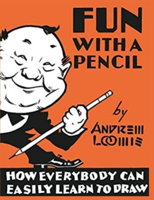 Fun With A Pencil: How Everybody Can Easily Learn to Draw -- Andrew Loomis, Paperback