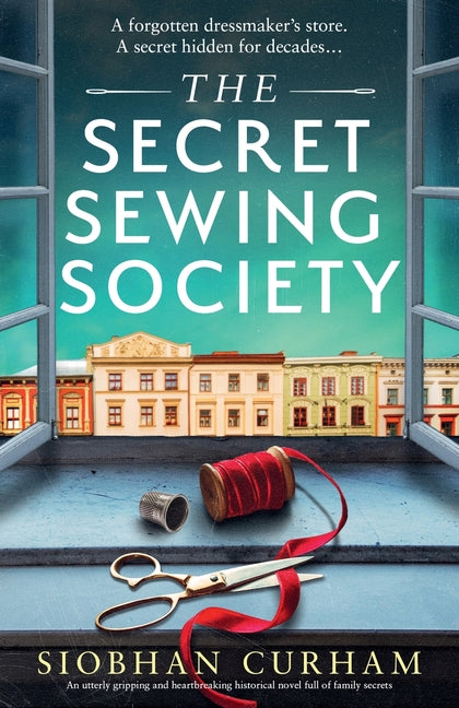 The Secret Sewing Society: An utterly gripping and heartbreaking historical novel full of family secrets -- Siobhan Curham, Paperback