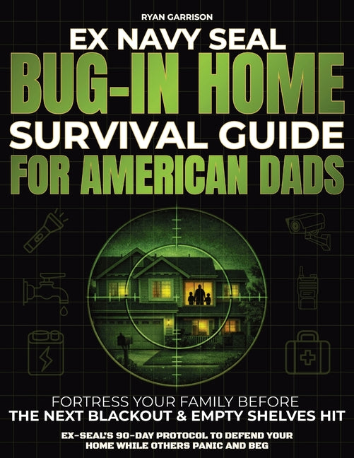 Bug-In Home Survival Guide For American Dads: Fortress Your Family Before The Next Blackout & Empty Shelves Hit Ex-SEAL's 90-Day Protocol To Defend Yo -- Ryan Garrison, Paperback