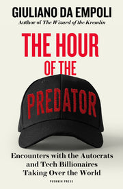 The Hour of the Predator: Encounters with the Autocrats and Tech Billionaires Taking Over the World by Da Empoli, Giuliano