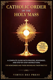 Catholic Order of the Holy Mass: A Complete Guide with Prayers, Responses, and Step-by-Step Instructions for Newcomers and Those Rekindling their Prac by Press, Virtus Dei