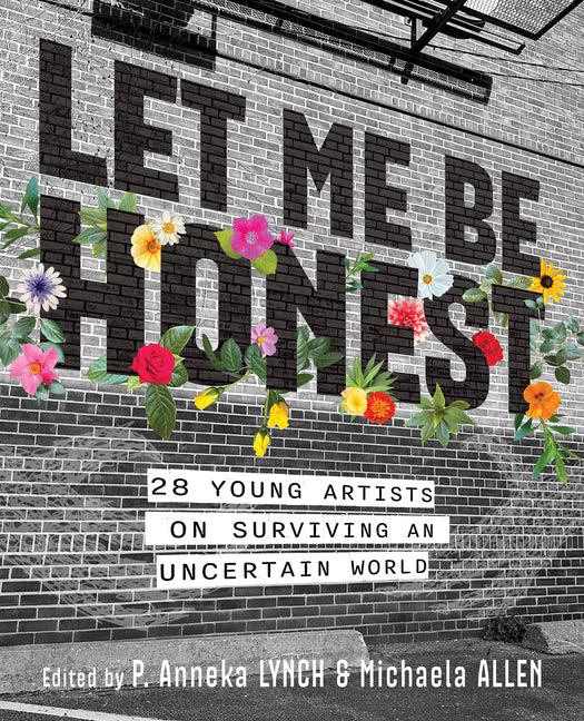 Let Me Be Honest: 28 Young Artists on Surviving an Uncertain World -- Michaela Allen, Paperback