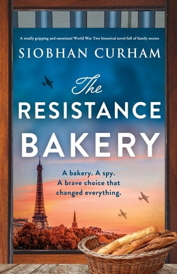 The Resistance Bakery: A totally gripping and emotional World War Two historical novel full of family secrets by Curham, Siobhan
