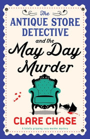 The Antique Store Detective and the May Day Murder: A totally gripping cozy murder mystery by Chase, Clare