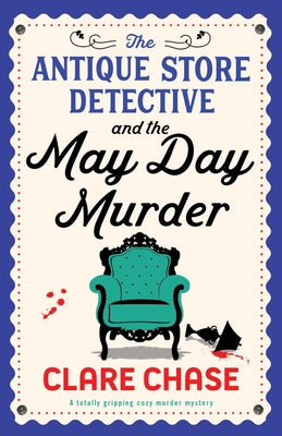 The Antique Store Detective and the May Day Murder: A totally gripping cozy murder mystery by Chase, Clare