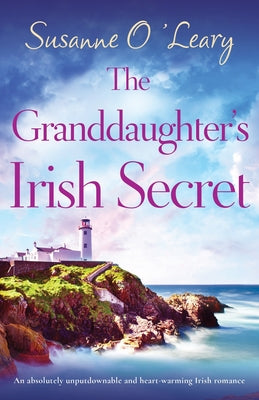 The Granddaughter's Irish Secret: An absolutely unputdownable and heart-warming Irish romance -- Susanne O'Leary, Paperback