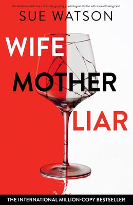 Wife, Mother, Liar: An absolutely addictive and totally gripping psychological thriller with a breathtaking twist by Watson, Sue