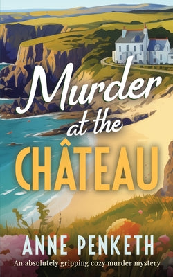MURDER AT THE CHÂTEAU an absolutely gripping cozy murder mystery by Penketh, Anne