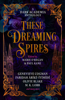 These Dreaming Spires: A Dark Academia Anthology by O'Regan, Marie