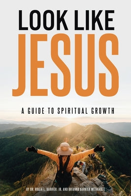 Look Like Jesus: A Guide to Spiritual Growth -- Roger L. Barrier, Paperback
