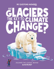 Are Glaciers the Key to Climate Change?: Discover the Science Behind Glaciology by Watson, Olivia