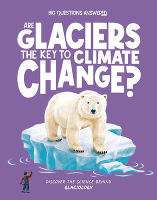 Are Glaciers the Key to Climate Change?: Discover the Science Behind Glaciology by Watson, Olivia
