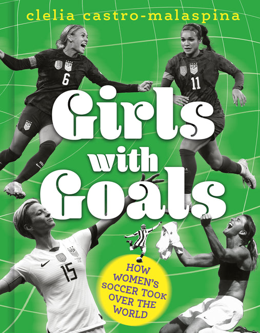 Girls with Goals: How Women's Soccer Took Over the World -- Clelia Castro-Malaspina, Hardcover
