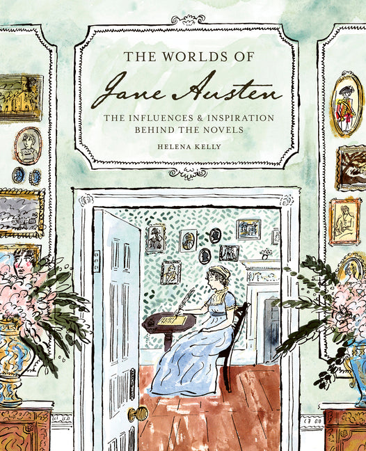 The Worlds of Jane Austen: The Influences and Inspiration Behind the Novels by Kelly, Helena