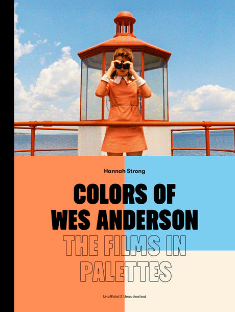 Colors of Wes Anderson: The Films in Palettes -- Hannah Strong, Hardcover