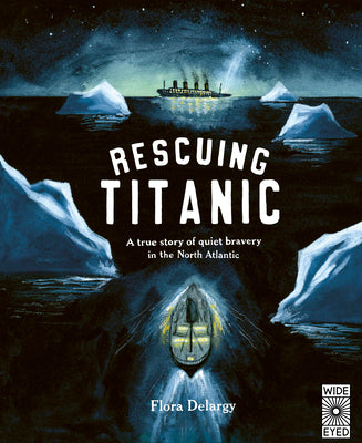 Rescuing Titanic: A True Story of Quiet Bravery in the North Atlantic by Delargy, Flora