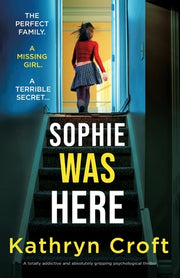 Sophie Was Here: A totally addictive and absolutely gripping psychological thriller by Croft, Kathryn