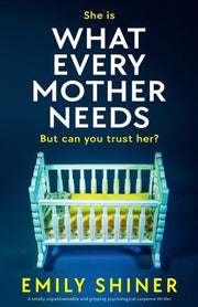 What Every Mother Needs: A totally unputdownable and gripping psychological suspense thriller by Shiner, Emily