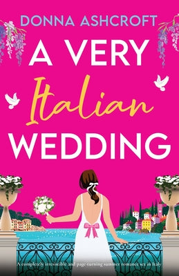 A Very Italian Wedding: A completely irresistible and page-turning summer romance set in Italy by Ashcroft, Donna