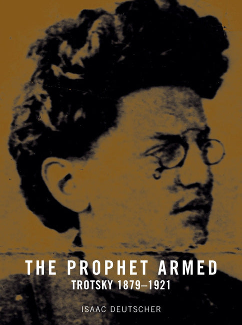 The Prophet Armed: Trotsky 1879-1921 -- Isaac Deutscher, Paperback