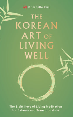 The Korean Art of Living Well: The Eight Keys of Living Meditation for Balance and Transformation -- Jenelle Kim, Paperback