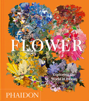 Flower: Exploring the World in Bloom by Editors, Phaidon