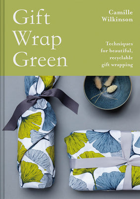 Gift Wrap Green: Techniques for Beautiful, Recyclable Gift Wrapping by Wilkinson, Camille