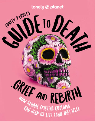 Lonely Planet's Guide to Death, Grief and Rebirth -- Lonely Planet, Hardcover