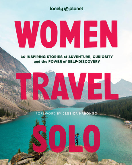 Lonely Planet Women Travel Solo: 30 Inspiring Stories of Adventure, Curiosity and the Power of Self-Discovery -- Lonely Planet, Hardcover