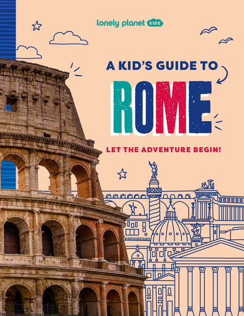 Lonely Planet Kids a Kid's Guide to Rome: Unlock the Magic of Travel Discover Secret & Surprising Places Packed with Amazing Facts, Top Spots & Vibran -- Alexa Ward, Paperback