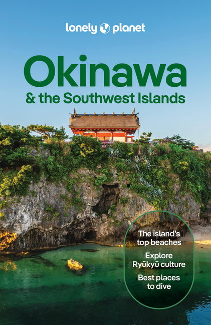 Lonely Planet Okinawa & the Southwest Islands: Plan the Trip of a Lifetime Detailed Itineraries & Maps Insider Tips Covers Kume-Jima, Kerama Islands, -- Wendy Yanagihara, Paperback